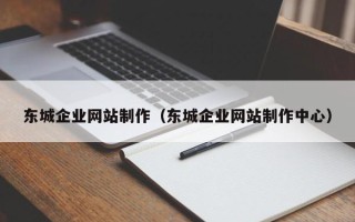 齐河东城企业网站制作（东城企业网站制作中心）