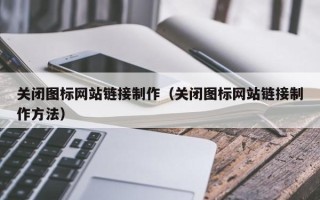 齐河关闭图标网站链接制作（关闭图标网站链接制作方法）